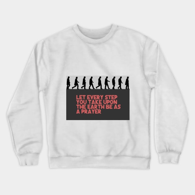 Let every step you take upon the Earth be as a prayer Crewneck Sweatshirt by mypointink